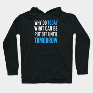 Why Do Today What Can Be Put Off Until Tomorrow Hoodie